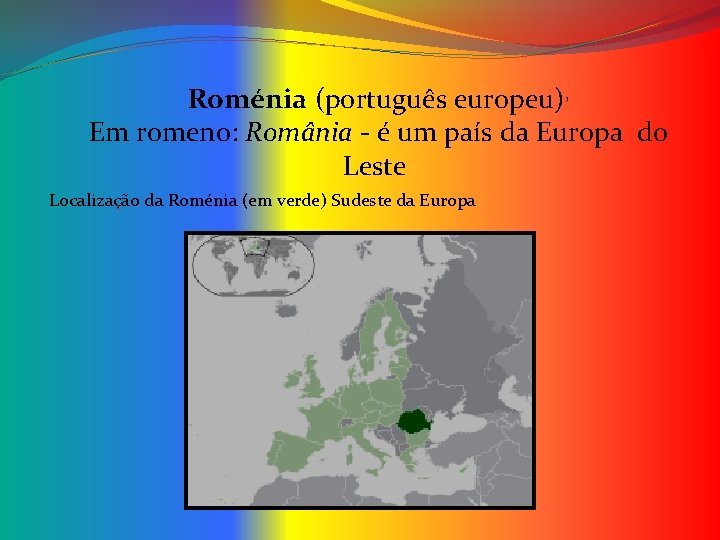 Roménia (português europeu), Em romeno: România - é um país da Europa do Leste