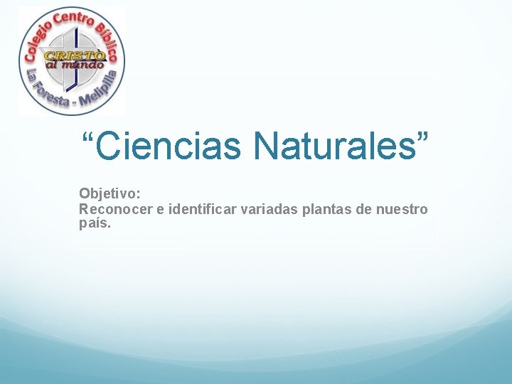 “Ciencias Naturales” Objetivo: Reconocer e identificar variadas plantas de nuestro país. 