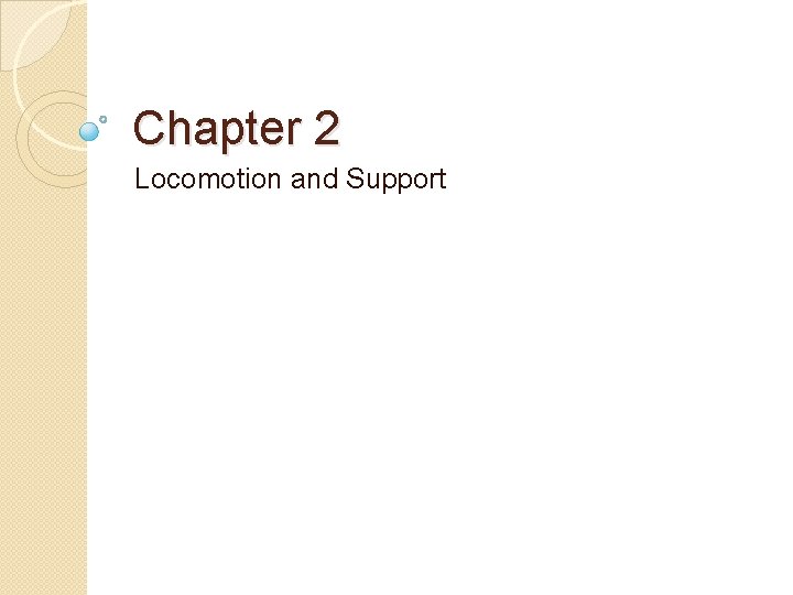 Chapter 2 Locomotion and Support Chapter 2 Locomotion and Support