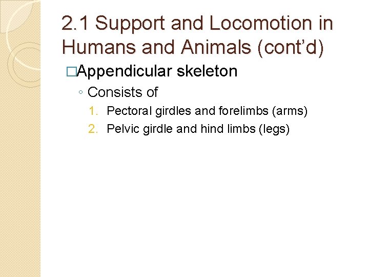 2. 1 Support and Locomotion in Humans and Animals (cont’d) �Appendicular skeleton ◦ Consists 2. 1 Support and Locomotion in Humans and Animals (cont’d) �Appendicular skeleton ◦ Consists