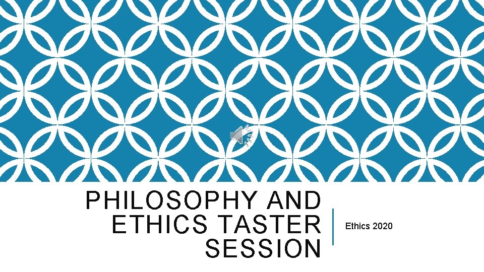 PHILOSOPHY AND ETHICS TASTER SESSION Ethics 2020 