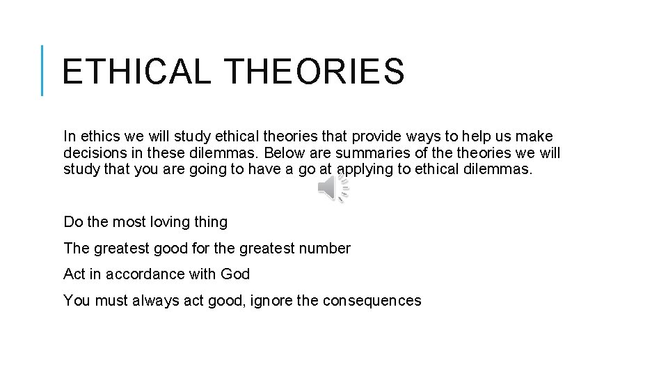 ETHICAL THEORIES In ethics we will study ethical theories that provide ways to help