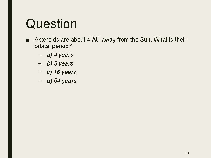 Question ■ Asteroids are about 4 AU away from the Sun. What is their