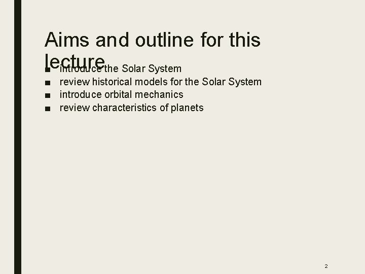 Aims and outline for this lecture ■ introduce the Solar System ■ review historical