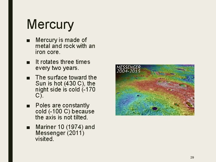 Mercury ■ Mercury is made of metal and rock with an iron core. ■