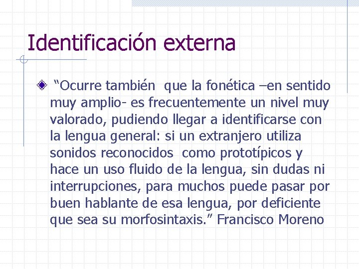 Identificación externa “Ocurre también que la fonética –en sentido muy amplio- es frecuentemente un