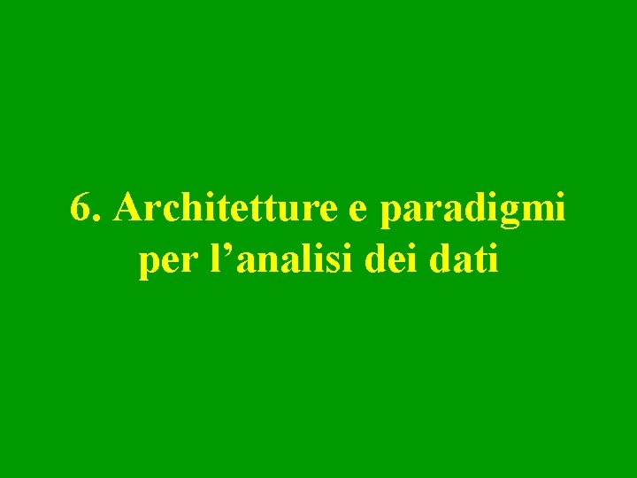 6. Architetture e paradigmi per l’analisi dei dati 