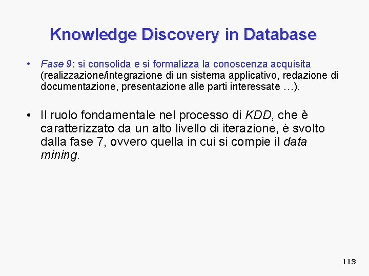 Knowledge Discovery in Database • Fase 9: si consolida e si formalizza la conoscenza