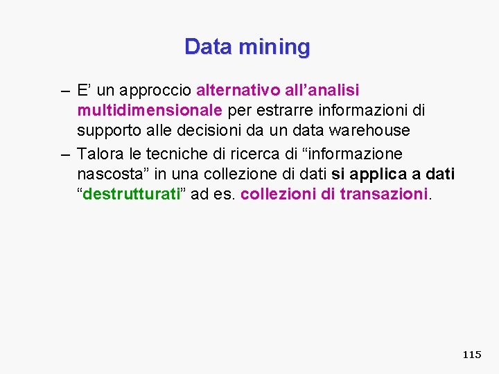 Data mining – E’ un approccio alternativo all’analisi multidimensionale per estrarre informazioni di supporto