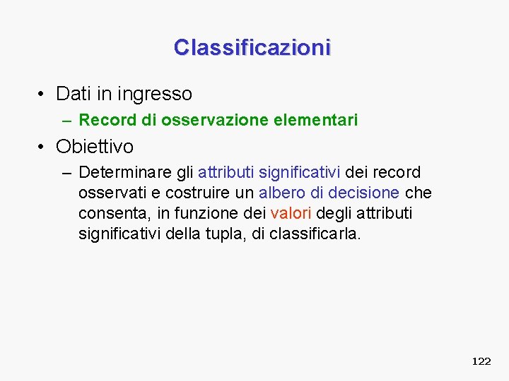 Classificazioni • Dati in ingresso – Record di osservazione elementari • Obiettivo – Determinare