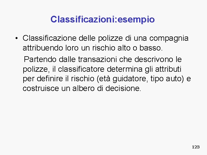 Classificazioni: esempio • Classificazione delle polizze di una compagnia attribuendo loro un rischio alto