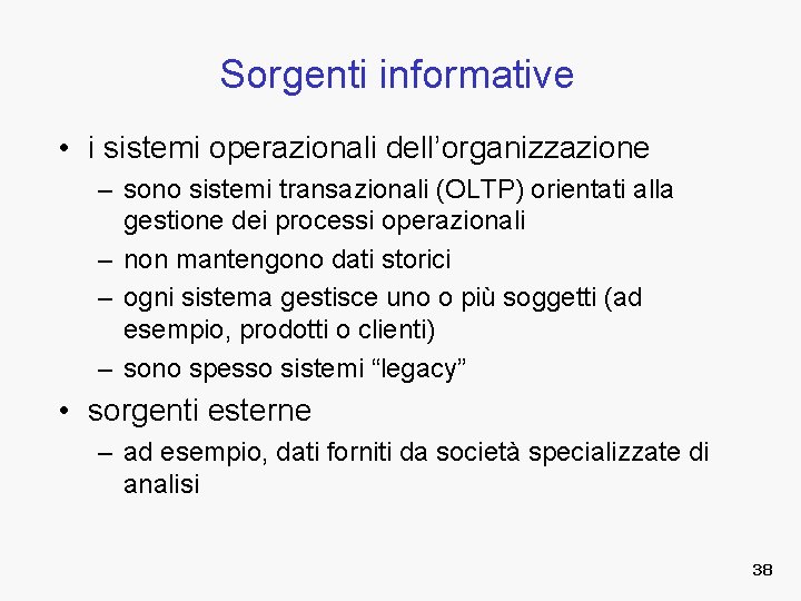 Sorgenti informative • i sistemi operazionali dell’organizzazione – sono sistemi transazionali (OLTP) orientati alla