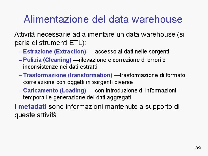 Alimentazione del data warehouse Attività necessarie ad alimentare un data warehouse (si parla di