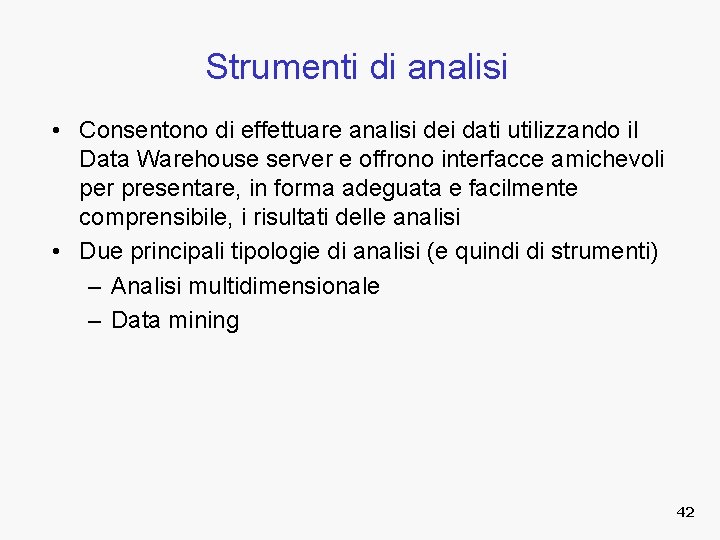 Strumenti di analisi • Consentono di effettuare analisi dei dati utilizzando il Data Warehouse