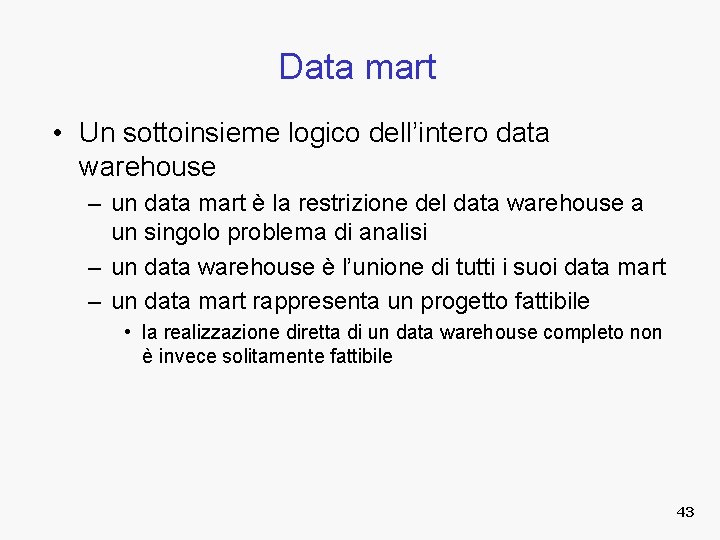 Data mart • Un sottoinsieme logico dell’intero data warehouse – un data mart è