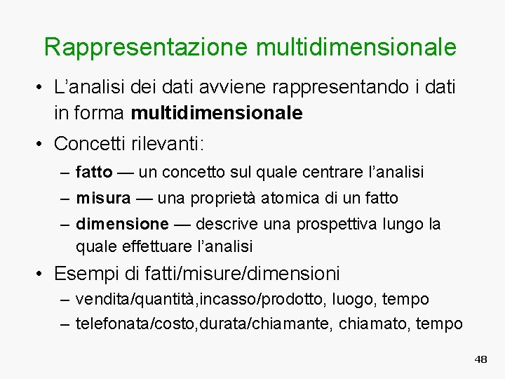 Rappresentazione multidimensionale • L’analisi dei dati avviene rappresentando i dati in forma multidimensionale •