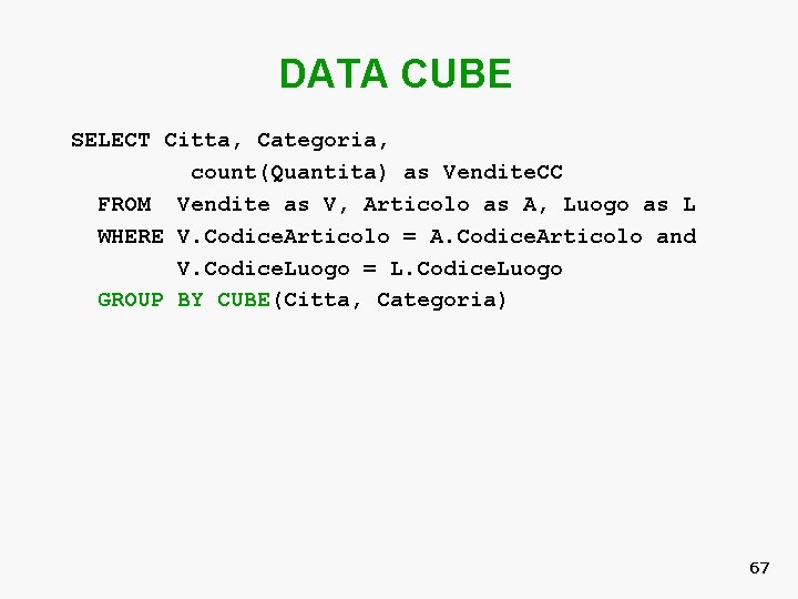 DATA CUBE SELECT Citta, Categoria, count(Quantita) as Vendite. CC FROM Vendite as V, Articolo