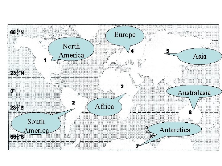 Europe North America Asia Australasia Africa South America Antarctica 