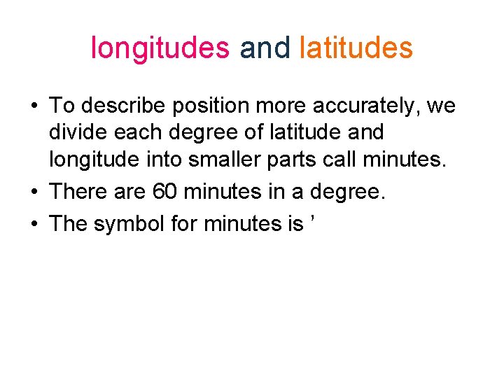 longitudes and latitudes • To describe position more accurately, we divide each degree of