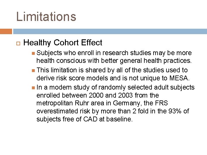 Limitations Healthy Cohort Effect Subjects who enroll in research studies may be more health