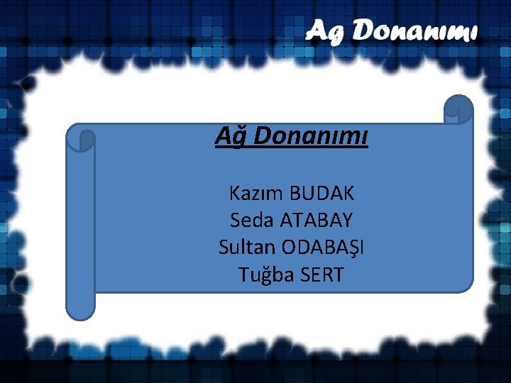 Ağ Donanımı Kazım BUDAK Seda ATABAY Sultan ODABAŞI Tuğba SERT 