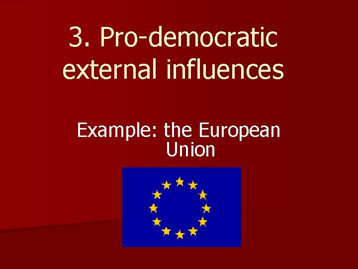 3. Pro-democratic external influences Example: the European Union 