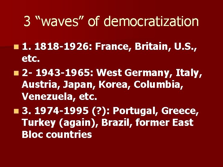 3 “waves” of democratization n 1. 1818 -1926: France, Britain, U. S. , etc.