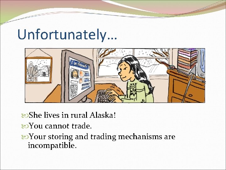 Unfortunately… She lives in rural Alaska! You cannot trade. Your storing and trading mechanisms