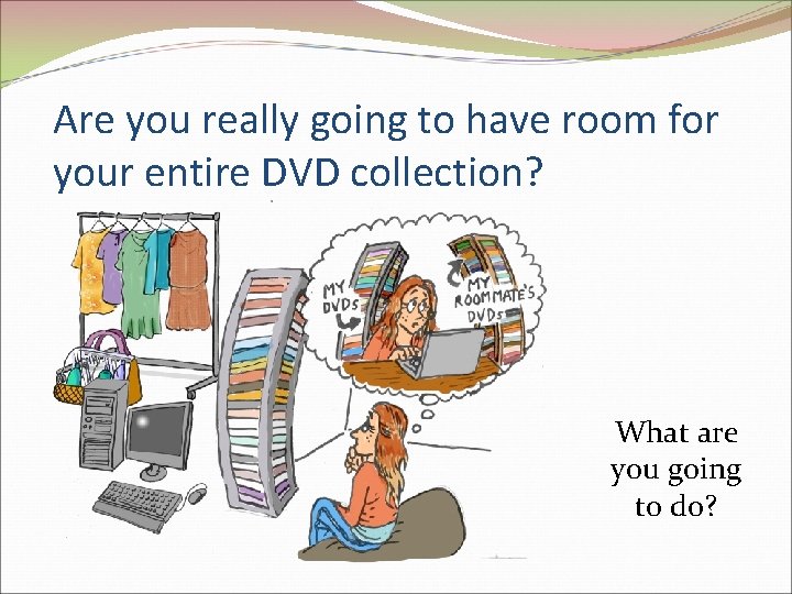 Are you really going to have room for your entire DVD collection? What are