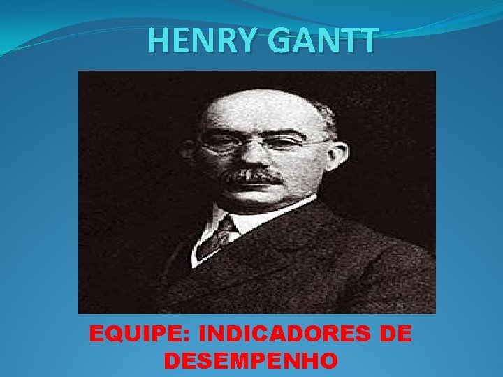 HENRY GANTT EQUIPE: INDICADORES DE DESEMPENHO 