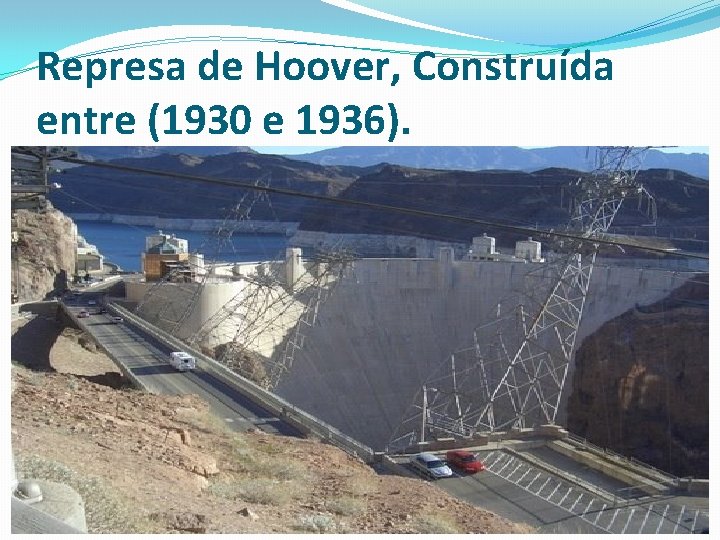 Represa de Hoover, Construída entre (1930 e 1936). 