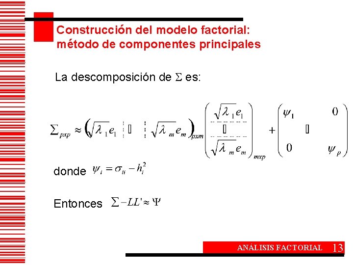 Construcción del modelo factorial: método de componentes principales La descomposición de es: donde Entonces