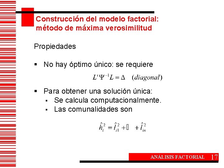 Construcción del modelo factorial: método de máxima verosimilitud Propiedades § No hay óptimo único: