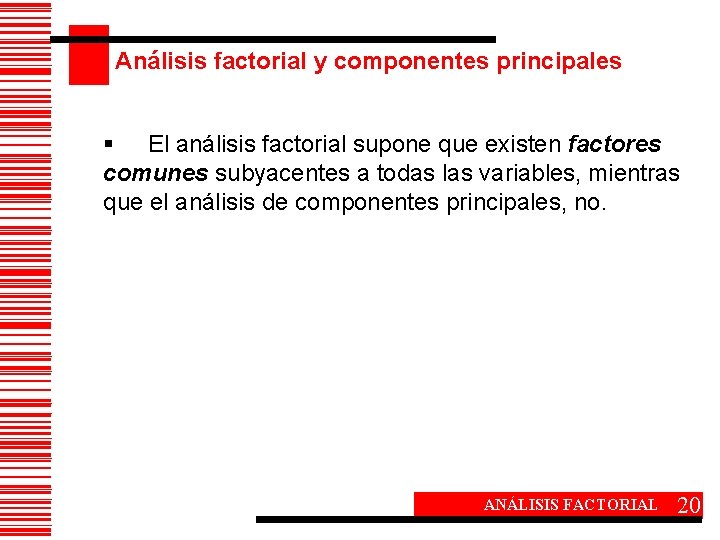 Análisis factorial y componentes principales § El análisis factorial supone que existen factores comunes Análisis factorial y componentes principales § El análisis factorial supone que existen factores comunes