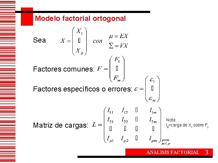 Modelo factorial ortogonal Sea Factores comunes: Factores específicos o errores: Matriz de cargas: Nota: Modelo factorial ortogonal Sea Factores comunes: Factores específicos o errores: Matriz de cargas: Nota:
