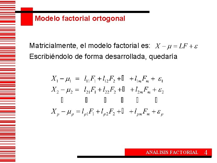 Modelo factorial ortogonal Matricialmente, el modelo factorial es: Escribiéndolo de forma desarrollada, quedaría ANÁLISIS Modelo factorial ortogonal Matricialmente, el modelo factorial es: Escribiéndolo de forma desarrollada, quedaría ANÁLISIS