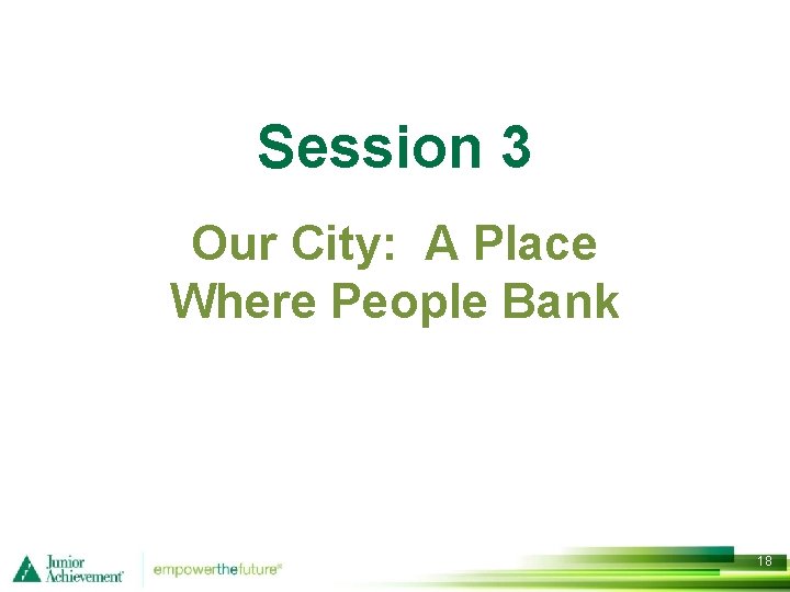 Session 3 Our City: A Place Where People Bank 18 