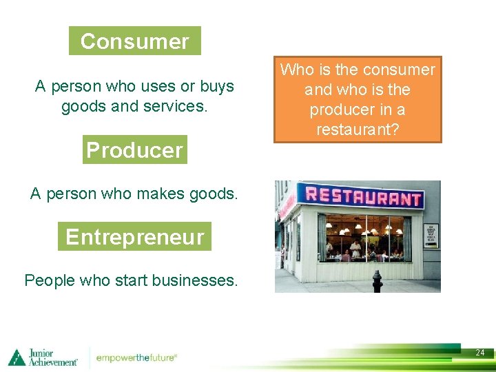 Consumer A person who uses or buys goods and services. Producer Who is the