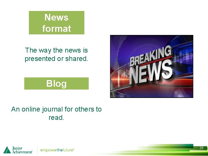 News format The way the news is presented or shared. Blog An online journal