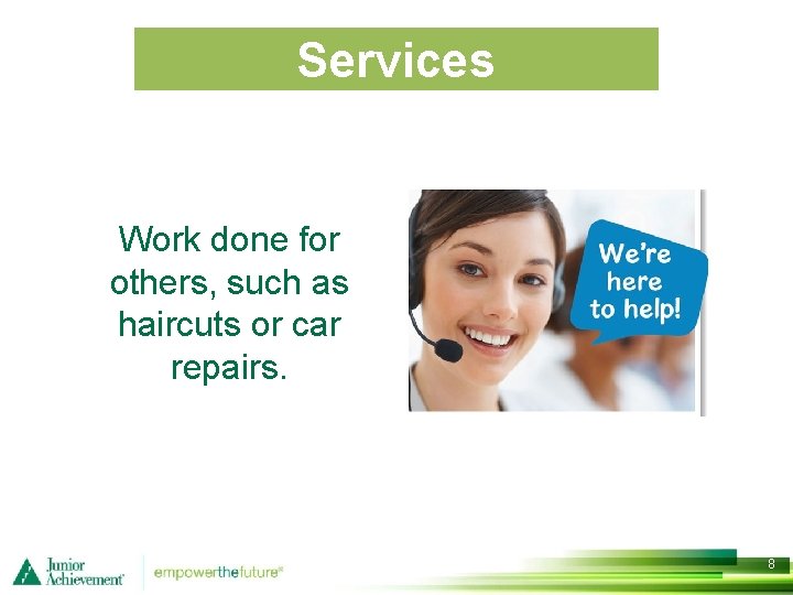 Services Work done for others, such as haircuts or car repairs. 8 