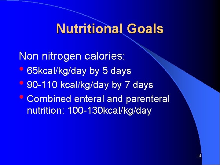 Nutritional Goals Non nitrogen calories: • 65 kcal/kg/day by 5 days • 90 -110