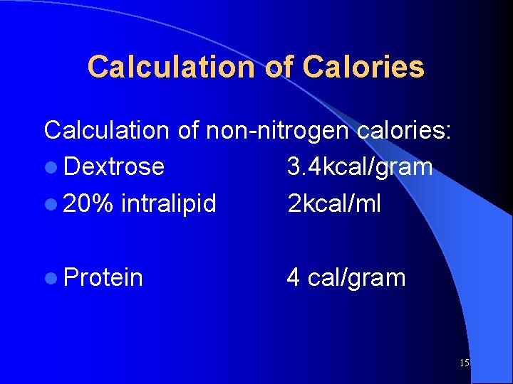 Calculation of Calories Calculation of non-nitrogen calories: l Dextrose 3. 4 kcal/gram l 20%