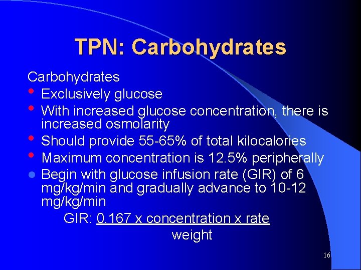 TPN: Carbohydrates • Exclusively glucose • With increased glucose concentration, there is increased osmolarity