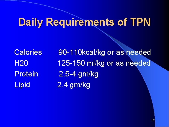 Daily Requirements of TPN Calories H 20 Protein Lipid 90 -110 kcal/kg or as