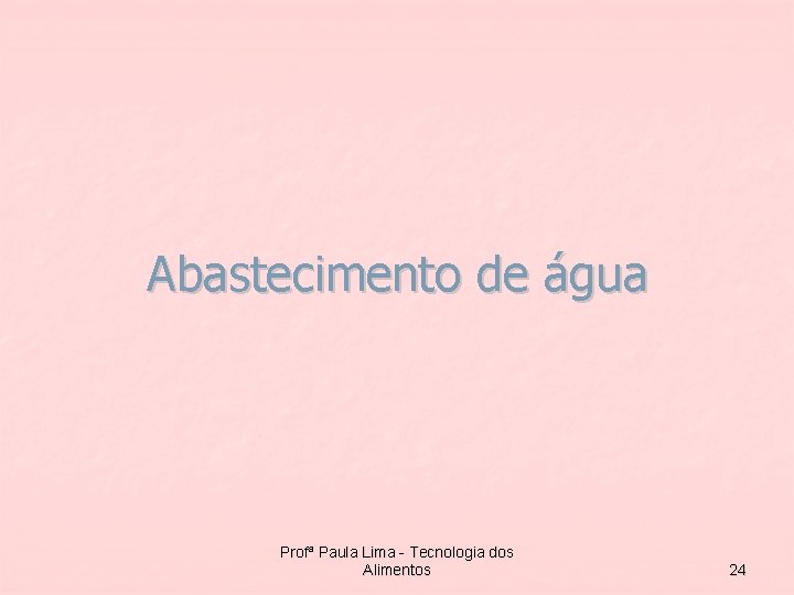 Abastecimento de água Profª Paula Lima - Tecnologia dos Alimentos 24 