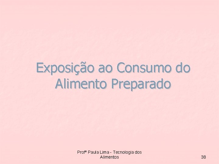 Exposição ao Consumo do Alimento Preparado Profª Paula Lima - Tecnologia dos Alimentos 38