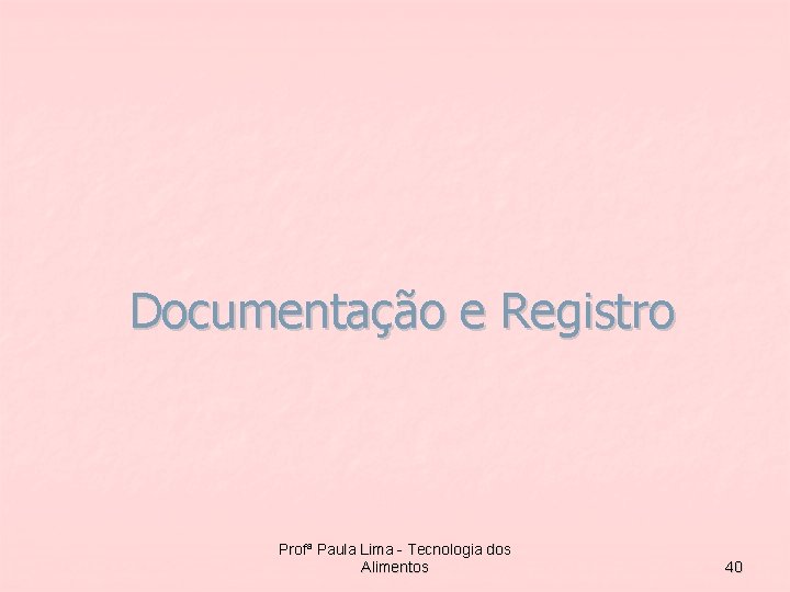 Documentação e Registro Profª Paula Lima - Tecnologia dos Alimentos 40 
