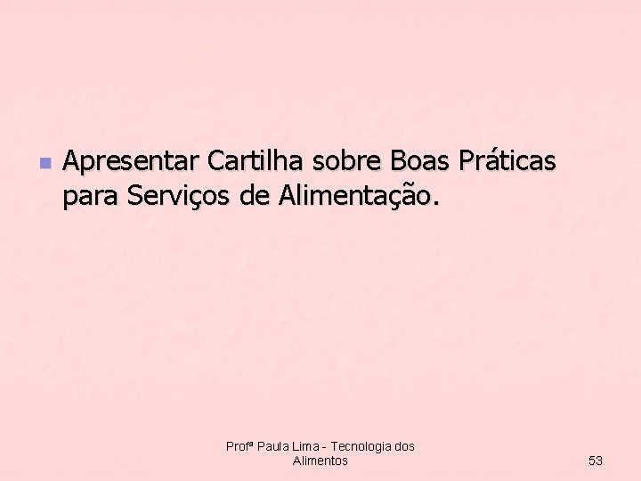 n Apresentar Cartilha sobre Boas Práticas para Serviços de Alimentação. Profª Paula Lima -