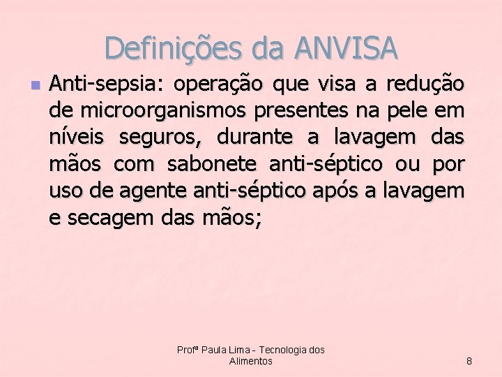 Definições da ANVISA n Anti-sepsia: operação que visa a redução de microorganismos presentes na