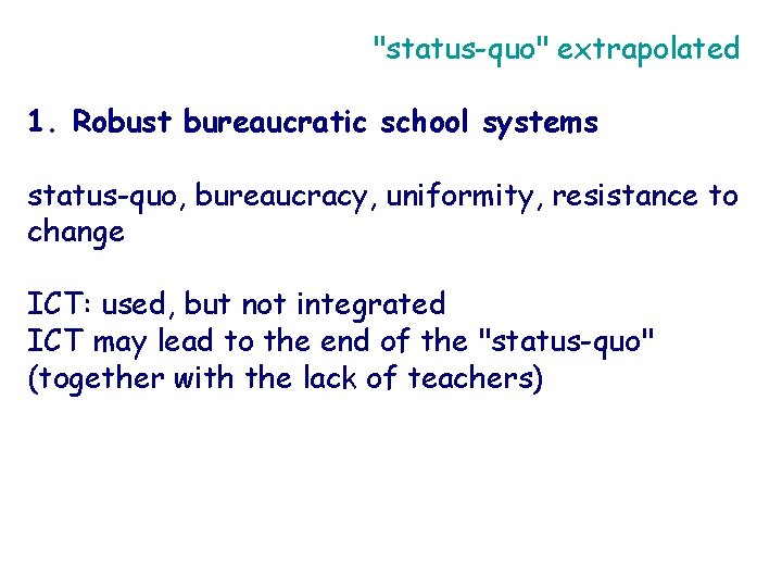 "status-quo" extrapolated 1. Robust bureaucratic school systems status-quo, bureaucracy, uniformity, resistance to change ICT: